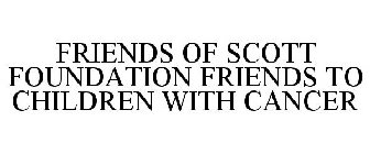 FRIENDS OF SCOTT FOUNDATION FRIENDS TO CHILDREN WITH CANCER