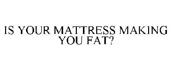 IS YOUR MATTRESS MAKING YOU FAT?