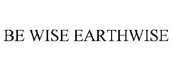 BE WISE EARTHWISE