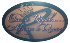 R REGINA ONCE A ROYAL.....ALWAYS A QUEEN