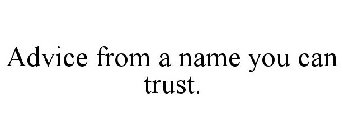 ADVICE FROM A NAME YOU CAN TRUST.
