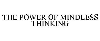 THE POWER OF MINDLESS THINKING