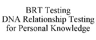 BRT TESTING DNA RELATIONSHIP TESTING FOR PERSONAL KNOWLEDGE