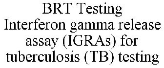 BRT TESTING INTERFERON GAMMA RELEASE ASSAY (IGRAS) FOR TUBERCULOSIS (TB) TESTING