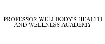 PROFESSOR WELLBODY'S ACADEMY OF HEALTH & WELLNESS