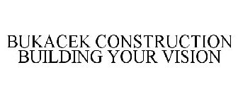 BUKACEK CONSTRUCTION BUILDING YOUR VISION