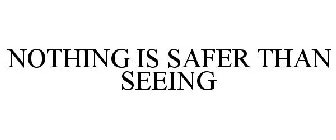 NOTHING IS SAFER THAN SEEING
