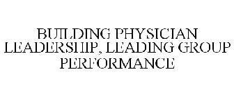 BUILDING PHYSICIAN LEADERSHIP, LEADING GROUP PERFORMANCE