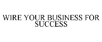 WIRE YOUR BUSINESS FOR SUCCESS