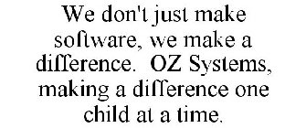 WE DON'T JUST MAKE SOFTWARE, WE MAKE A DIFFERENCE. OZ SYSTEMS, MAKING A DIFFERENCE ONE CHILD AT A TIME.