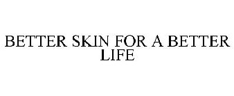 BETTER SKIN FOR A BETTER LIFE