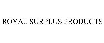 ROYAL SURPLUS PRODUCTS