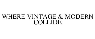 WHERE VINTAGE & MODERN COLLIDE