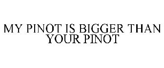 MY PINOT IS BIGGER THAN YOUR PINOT