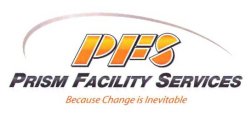 PFS PRISM FACILITY SERVICES BECAUSE CHANGE IS INEVITABLE