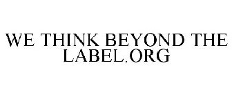 WE THINK BEYOND THE LABEL.ORG