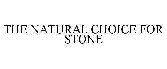THE NATURAL CHOICE FOR STONE