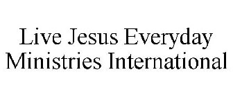 LIVE JESUS EVERYDAY MINISTRIES INTERNATIONAL