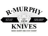 R.MURPHY STAY SHARP KNIVES MADE SHARP AND STAY SHARP MADE IN AYER, MASSACHUSETTS USA EST 1850 USA
