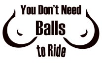 YOU DON'T NEED BALLS TO RIDE