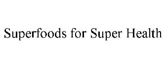 SUPERFOODS FOR SUPER HEALTH