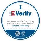 I E-VERIFY; THIS BUSINESS USES E-VERIFY IN ITS HIRING PRACTICES TO ACHIEVE A LAWFUL WORKFORCE; WWW.DHS.GOV/E-VERIFY; E-VERIFY IS A SERVICE OF DHS AND SSA; U.S. DEPARTMENT OF HOMELAND SECURITY; SOCIAL 