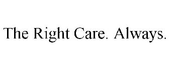THE RIGHT CARE. ALWAYS.