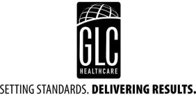 GLC HEALTHCARE SETTING STANDARDS. DELIVERING RESULTS.