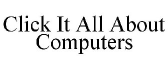 CLICK IT ALL ABOUT COMPUTERS