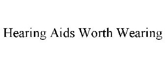 HEARING AIDS WORTH WEARING