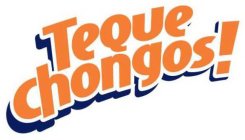 TEQUE CHONGOS!