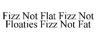 FIZZ NOT FLAT FIZZ NOT FLOATIES FIZZ NOT FAT