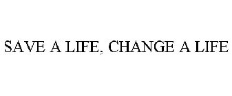 SAVE A LIFE, CHANGE A LIFE