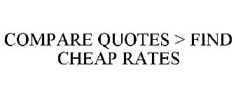 COMPARE QUOTES > FIND CHEAP RATES