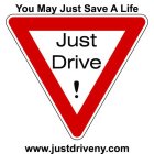 JUST DRIVE! YOU MAY JUST SAVE A LIFE WWW.JUSTDRIVENY.COM