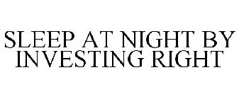 SLEEP AT NIGHT BY INVESTING RIGHT