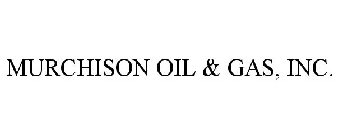 MURCHISON OIL & GAS, INC.