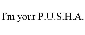 I'M YOUR P.U.S.H.A.