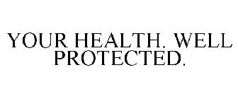 YOUR HEALTH. WELL PROTECTED.