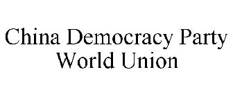 CHINA DEMOCRACY PARTY WORLD UNION