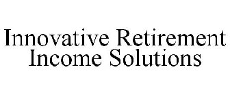 INNOVATIVE RETIREMENT INCOME SOLUTIONS