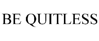 BE QUITLESS