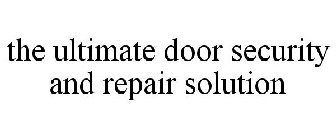 THE ULTIMATE DOOR SECURITY AND REPAIR SOLUTION
