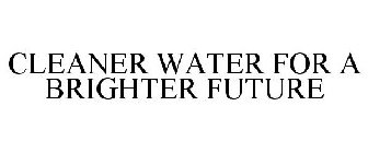 CLEANER WATER FOR A BRIGHTER FUTURE