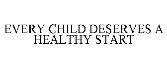 EVERY CHILD DESERVES A HEALTHY START