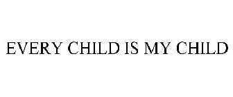 EVERY CHILD IS MY CHILD