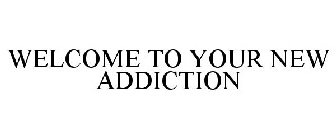 WELCOME TO YOUR NEW ADDICTION