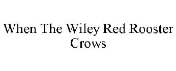 WHEN THE WILEY RED ROOSTER CROWS