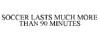 SOCCER LASTS MUCH MORE THAN 90 MINUTES