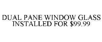 DUAL PANE WINDOW GLASS INSTALLED FOR $99.99